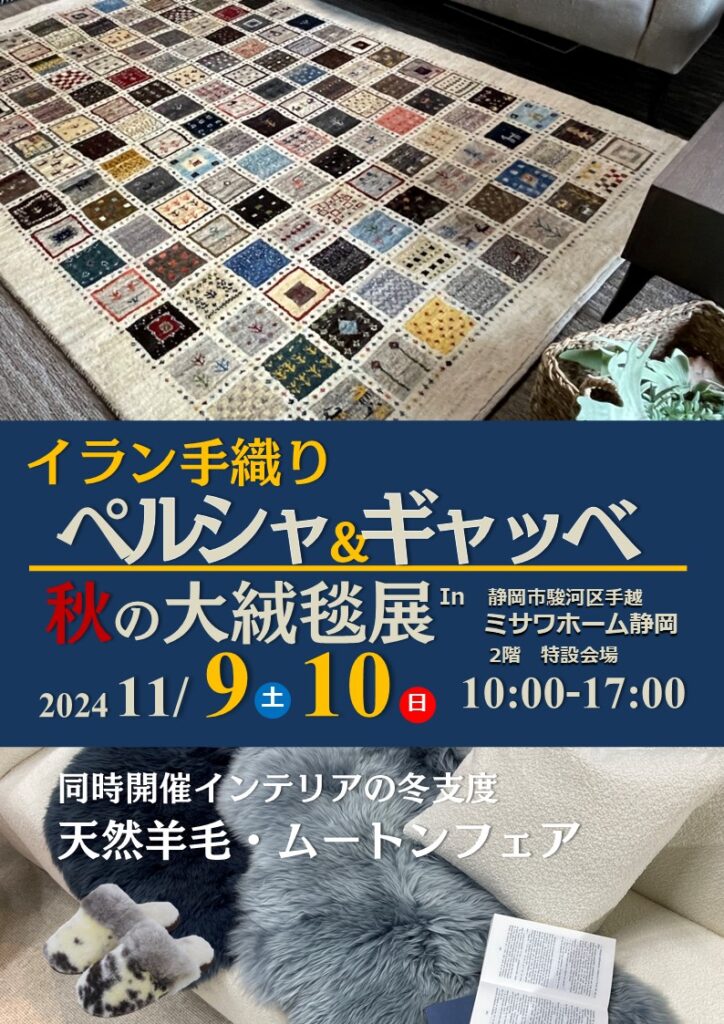 イラン手織り「ペルシャ＆ギャッベ」秋の大絨毯展 in 静岡
（ミサワホーム静岡 特設会場） 2024/11/9-10
【同時開催 インテリアの冬支度 天然羊毛・ムートンフェア】
イベントチラシ